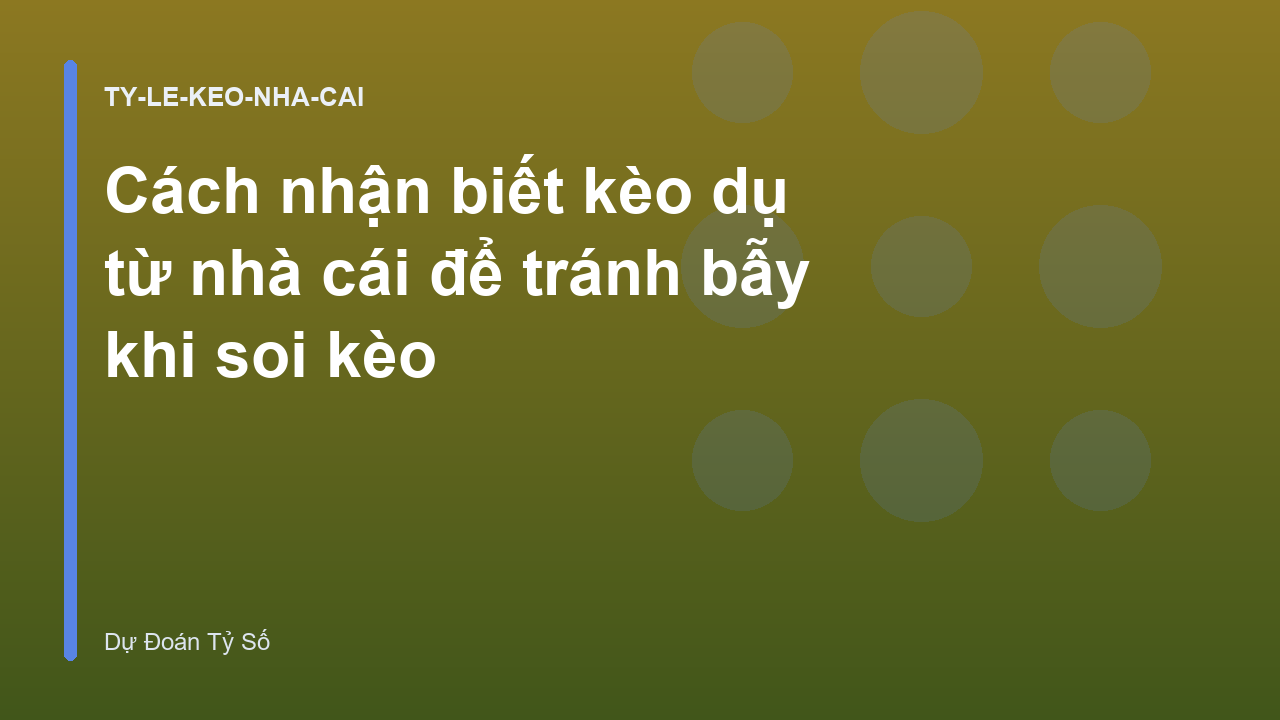 Cách nhận biết kèo dụ từ nhà cái để tránh bẫy khi soi kèo