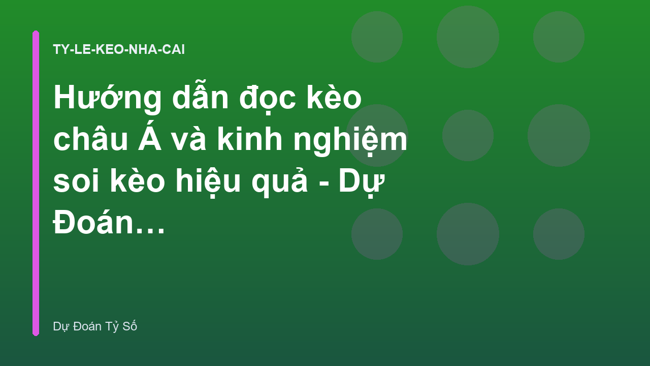 Hướng dẫn đọc kèo châu Á và kinh nghiệm soi kèo hiệu quả - Dự Đoán Tỷ Số