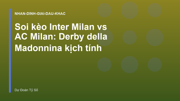 Soi kèo Inter Milan vs AC Milan: Derby della Madonnina kịch tính