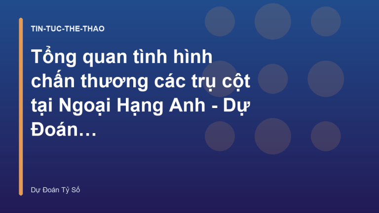 Tổng quan tình hình chấn thương các trụ cột tại Ngoại Hạng Anh - Dự Đoán Tỷ Số